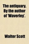 The antiquary By the author of 'Waverley'