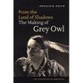 From the Land of Shadows The Making of Grey Owl