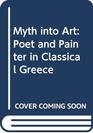 Myth into Art Poet and Painter in Classical Greece
