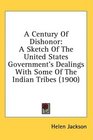 A Century Of Dishonor A Sketch Of The United States Government's Dealings With Some Of The Indian Tribes