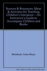 Sources  Resources Ideas  Activities for Teaching Children's LiteratureAn Instructor's Guide to Accompany Children and Books