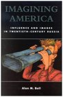 Imagining America Influence and Images in TwentiethCentury Russia