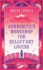 APHRODITE'S WORKSHOP FOR RELUCTANT LOVERS