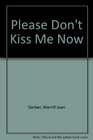 Please Don't Kiss Me Now