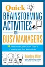 Quick Brainstorming Activities for Busy Managers 50 Exercises to Spark Your Team's Creativity and Get Results Fast