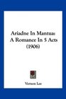 Ariadne In Mantua A Romance In 5 Acts