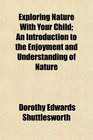 Exploring Nature With Your Child An Introduction to the Enjoyment and Understanding of Nature