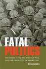 Fatal Politics The Nixon Tapes the Vietnam War and the Casualties of Reelection