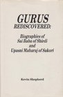 Gurus Rediscovered Biographies of Sai Baba of Shirdi and Upasni Maharaj of Sakori
