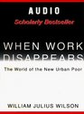 When Work Disappears The World of the New Urban Poor
