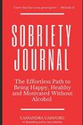 The Sobriety Journal The Easy Way to Stop Drinking The Effortless Path to Being Happy Healthy and Motivated Without Alcohol