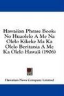 Hawaiian Phrase Book No Huaolelo A Me Na Olelo Kikeke Ma Ka Olelo Beritania A Me Ka Olelo Hawaii