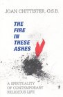 The Fire in These Ashes A Spirituality of Contemporary Religious Life  A Spirituality of Contemporary Religious Life