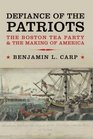 Defiance of the Patriots The Boston Tea Party and the Making of America