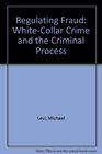 Regulating Fraud WhiteCollar Crime and the Criminal Process