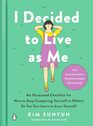 I Decided to Live as Me: An Illustrated Checklist for How to Stop Comparing Yourself to Others So You Can Learn to Love Yourself