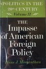Politics in the Twentieth Century Impasse of American Foreign Policy v 2
