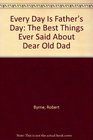 Everyday Is Father's Day  The Best Things Ever Said About Dear Old Dad