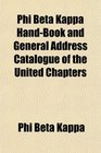Phi Beta Kappa HandBook and General Address Catalogue of the United Chapters