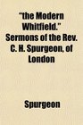 the Modern Whitfield Sermons of the Rev C H Spurgeon of London