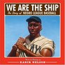 We are the Ship The Story of Negro League Baseball