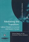 Mediating the Transition Labour Markets in Central and Eastern Europe  Forum Report of the Economic Policy Initiative No 4
