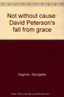 Not without cause David Peterson's fall from grace