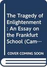 The Tragedy of Enlightenment An Essay on the Frankfurt School