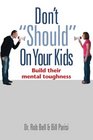 Don't Should on Your Kids Build Their Mental Toughness