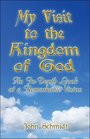 My Visit to the Kingdom of God An InDepth Look at a Remarkable Vision
