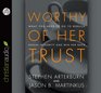 Worthy of Her Trust What You Need to Do to Rebuild Sexual Integrity and Win Her Back