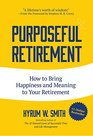 Purposeful Retirement How to Bring Happiness and Meaning to Your Retirement