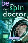 Be Your Own Spin Doctor Practical Guide to Using the Media