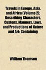 Travels in Europe Asia and Africa  Describing Characters Custons Manners Laws and Productions of Nature and Art Containing