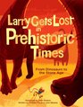 Larry Gets Lost in Prehistoric Times From Dinosaurs to the Stone Age