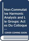 NonCommutative Harmonic Analysis and Lie Groups Actes Du Colloque D'Analyse Harmonique Non Commutative 16 Au 20 Juin 1980 MarseilleLuminy