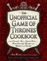 The Unofficial Game of Thrones Cookbook From Direwolf Ale to Auroch StewMore Than 150 Recipes from Westeros and Beyond