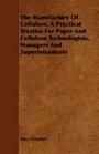The Manufacture Of Cellulose A Practical Treatise For Paper And Cellulose Technologists Managers And Superintendents