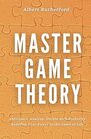 Master Game Theory: Anticipate. Analyze. Decide with Authority. Redefine Your Power in the Game of Life. (Game Theory Series)