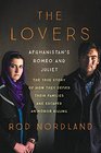 The Lovers Afghanistan's Romeo and Juliet the True Story of How They Defied Their Families and Escaped an Honor Killing