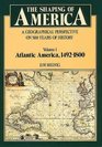 The Shaping of America A Geographical Perspective on 500 Years of History Vol 1 Atlantic America 14921800