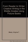 From Reader to Writer Creative Writing in the Middle Grades Using Picture Books