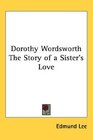 Dorothy Wordsworth The Story of a Sister's Love
