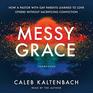 Messy Grace How a Pastor With Gay Parents Learned to Love Others Without Sacrificing Conviction