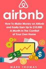 Airbnb: How To Make Money On Airbnb and Easily Earn Up to $10,000 A Month In The (Airbnb, Hosting, Real Estate, Bed and Breakfast, Vacation Rental, Entrepreneur)