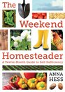The Weekend Homesteader A TwelveMonth Guide to SelfSufficiency