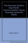 The Executive Guide to AsiaPacific Communications Doing Business Throughout Asia and the Pacific