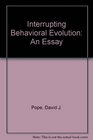 Interrupting Behavioral Evolution An Essay