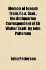 Memoir of Joseph Train Fsa Scot the Antiquarian Correspondent of Sir Walter Scott by John Patterson
