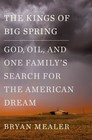 The Kings of Big Spring God Oil and One Family's Search for the American Dream
